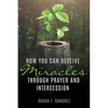 How You Can Receive Miracles Through Prayer and Intercession - Paperback