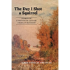 The Day I Shot a Squirrel: Stories of a Twentieth Century American Boyhood - Paperback
