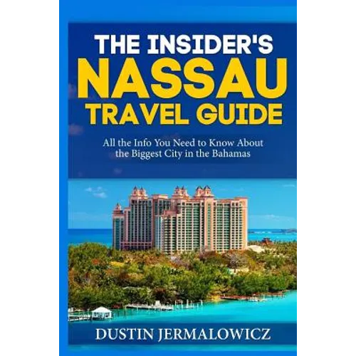 The Insider's Nassau Travel Guide: All the Info You Need to Know About the Biggest City in the Bahamas - Paperback