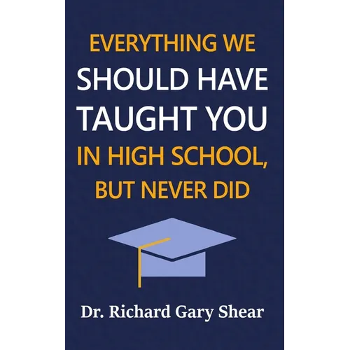 Everything We Should Have Taught You in High School, But Never Did: The Graduation Gift of Life's Most Important Lessons - Paperback