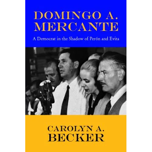 Domingo A. Mercante: A Democrat in the Shadow of Pern and Evita - Hardcover