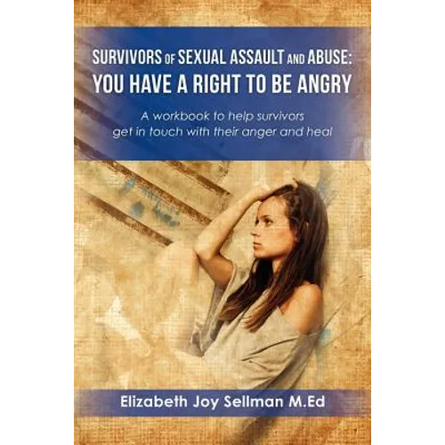 Survivors of Sexual Assault and Abuse: You Have a Right to be Angry: A workbook to help survivors get in touch with their anger and heal - Paperback