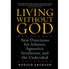 Living Without God: New Directions for Atheists, Agnostics, Secularists, and the Undecided - Paperback