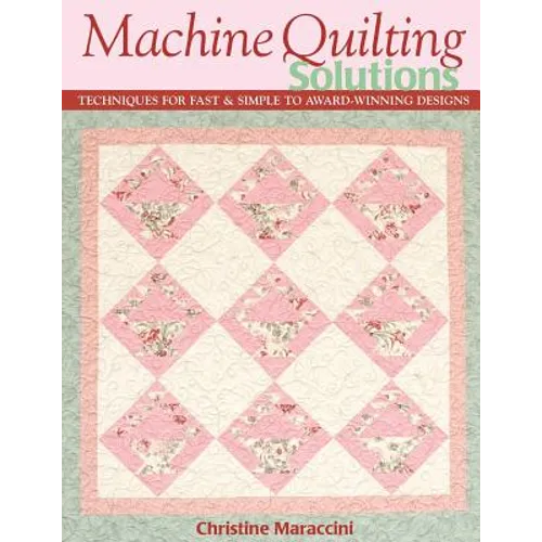 Machine Quilting Solutions: Techniques for Fast & Simple to Award-Winning Designs - Print-On-Demand Edition - Paperback