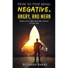 How to Stop Being Negative, Angry, and Mean: Master Your Mind and Take Control of Your Life - Paperback