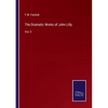 The Dramatic Works of John Lilly: Vol. II - Paperback