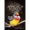The Easy Approach To Finch Care: How to Care for Gouldian Finches, Zebra Finches, Finches and More - Paperback