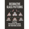 Decorative Glass Patterns: Patterns For Beautiful Botanical And Traditional Designs: Decorative Stained Glass - Paperback
