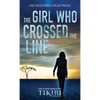 The Girl Who Crossed the Line: All she wanted was to belong. Then, she committed an unforgivable crime... - Hardcover