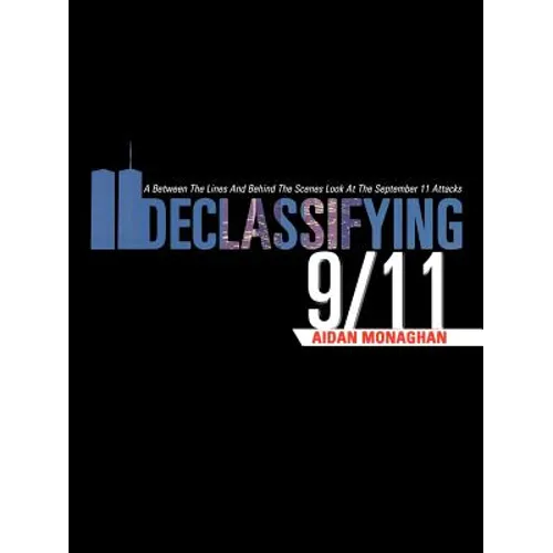 Declassifying 9/11: A Between the Lines and Behind the Scenes Look at the September 11 Attacks - Paperback