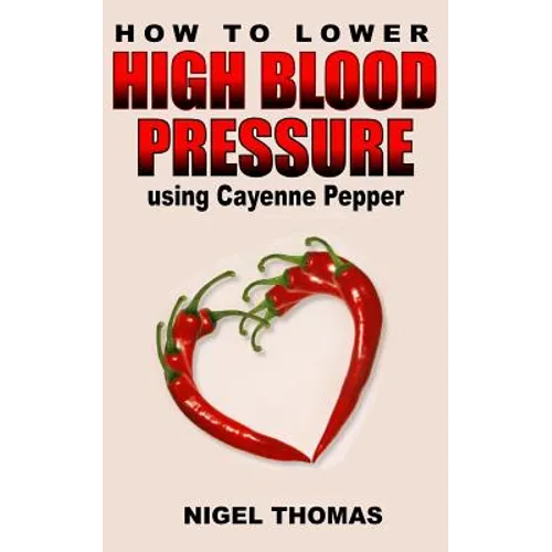 How to Lower High Blood Pressure using Cayenne Pepper - Paperback
