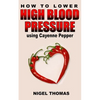 How to Lower High Blood Pressure using Cayenne Pepper - Paperback