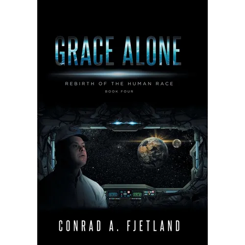 Grace Alone: Rebirth of the Human Race: Book Four - Hardcover