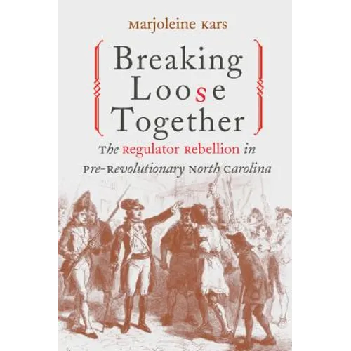 Breaking Loose Together: The Regulator Rebellion in Pre-Revolutionary North Carolina - Paperback
