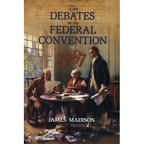 The Debates in the Federal Convention of 1787: Which Framed the Constitution of the United States of America - Paperback