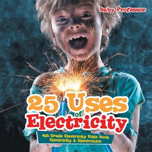25 Uses of Electricity 4th Grade Electricity Kids Book Electricity & Electronics - Paperback