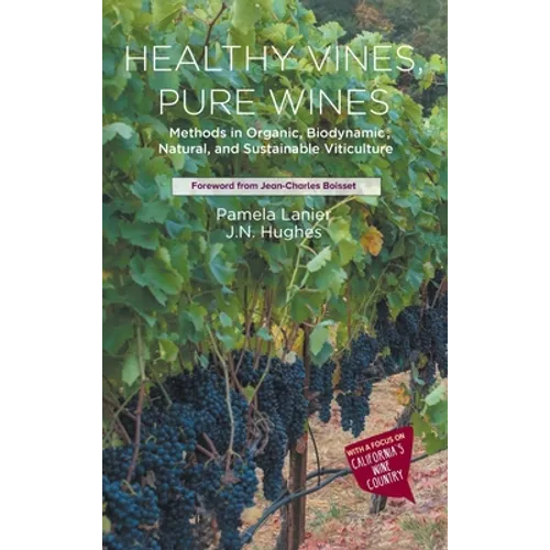Healthy Vines, Pure Wines: Methods in Organic, Biodynamic(r), Natural, and Sustainable Viticulture - Hardcover