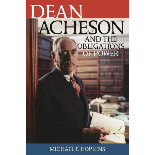 Dean Acheson and the Obligations of Power - Hardcover