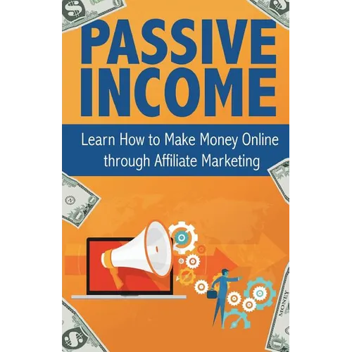 Passive Income: Learn How to Make Money Online Through Affiliate Marketing - Paperback