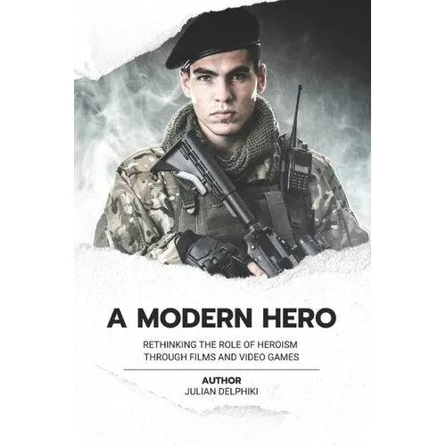 A Modern Hero: Rethinking the role of heroism through films and video games - Paperback