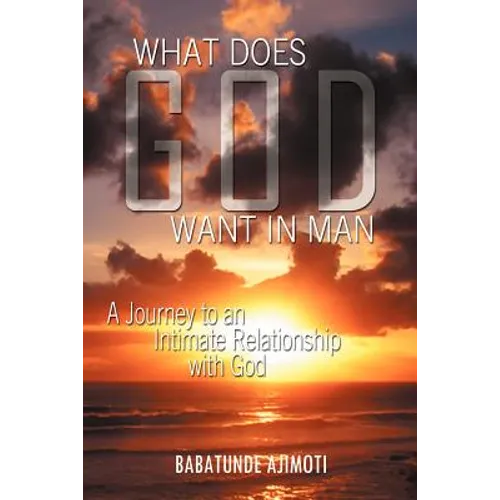 What Does God Want in Man: A Journey to an Intimate Relationship with God - Paperback