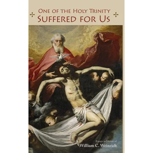 One of the Holy Trinity Suffered for Us: Essays in Honor of William C. Weinrich - Hardcover