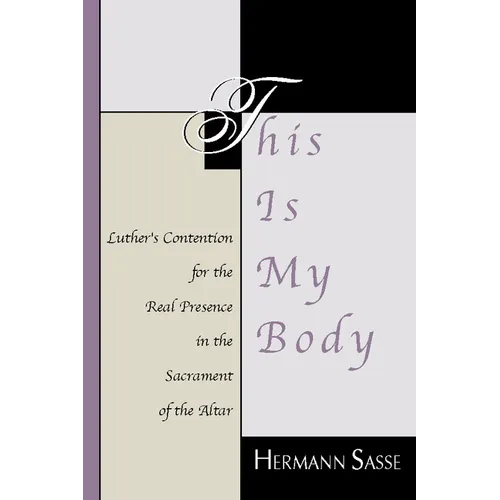 This Is My Body: Luther's Contention for the Real Presence in the Sacrament of the Altar - Paperback