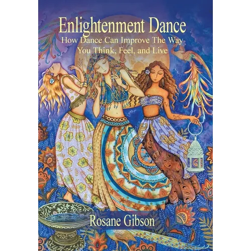 Enlightenment Dance: How Dance Can Improve the Way You Think, Feel, and Live - Hardcover