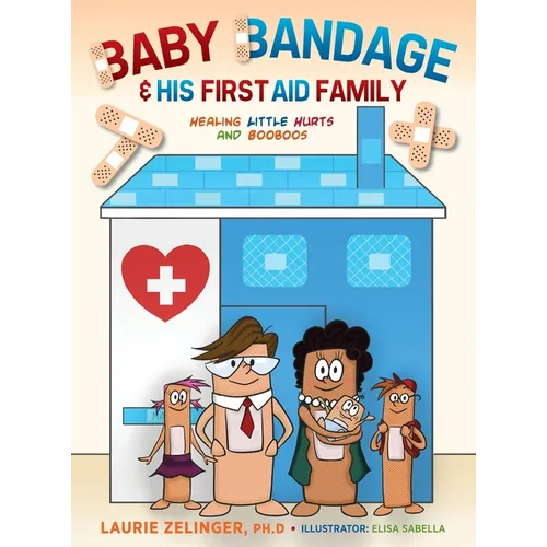 Baby Bandage and His First Aid Family: Healing Little Hurts and Booboos - Hardcover