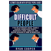 Difficult People: Ultimate Dealing With Difficult People Guide! Stop Relationship Abuse, Handle Passive Aggressive People, Negativity, R - Paperback