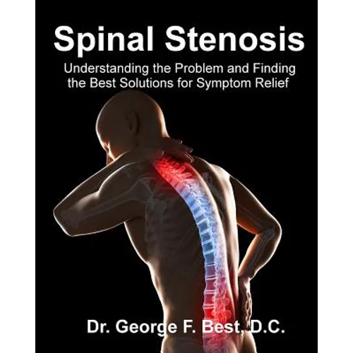 Spinal Stenosis: Understanding the Problem and Finding the Best Solutions for Symptom Relief - Paperback