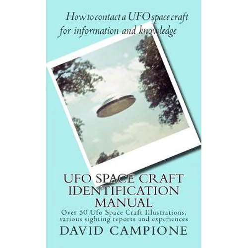 Ufo Space Craft Identification Manual: Over 50 Ufo Space Craft Illustrations, various sighting reports and experiences - Paperback