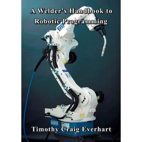 A Welder's Handbook to Robotic Programming - Paperback