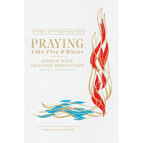 Praying like Fire and Water: Siddur with Chassidic Meditation - Hardcover