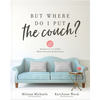 But Where Do I Put the Couch?: And Answers to 100 Other Home Decorating Questions - Paperback
