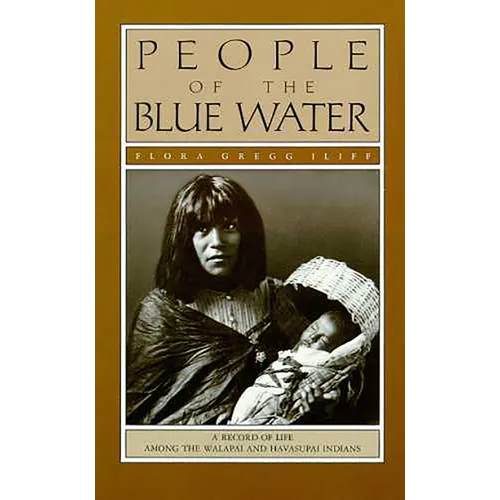 People of the Blue Water: A Record of Life Among the Walapai and Havasupai Indians - Paperback