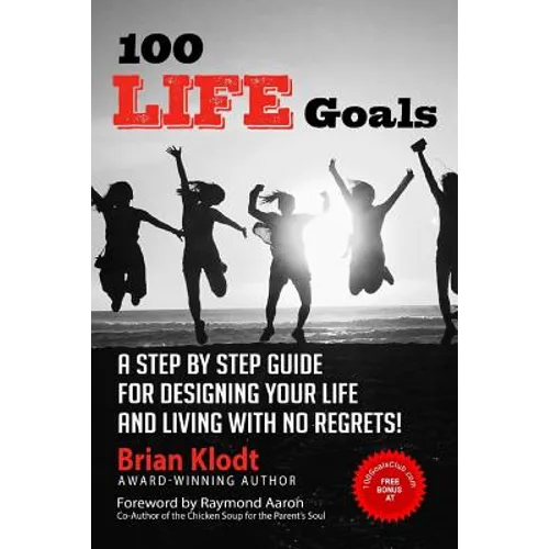 100 Life Goals: A Step by Step Guide for Designing Your Life and Living with No Regrets! - Paperback