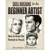 Skill Building for the Beginner Artist: How to Draw the Portrait - Paperback