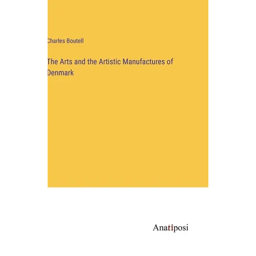 The Arts and the Artistic Manufactures of Denmark - Hardcover