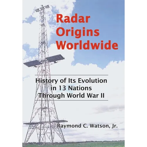 Radar Origins Worldwide: History of Its Evolution in 13 Nations Through World War II - Hardcover