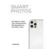 Smart Photos: 52 Ideas to Take Your Smartphone Photography to the Next Level - Paperback