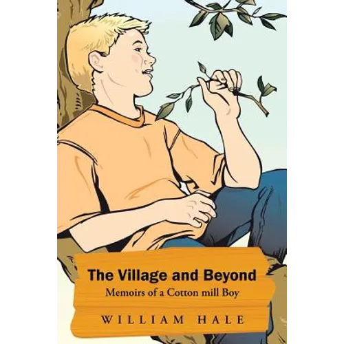 The Village and Beyond: Memoirs of a Cotton Mill Boy - Paperback