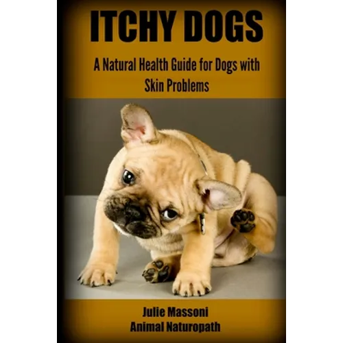 Itchy Dogs - A Natural Health Guide for Dogs with Skin Problems - Paperback