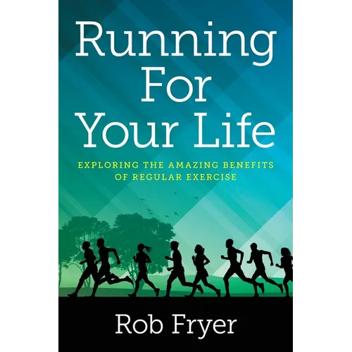 Running For Your Life: Exploring the Amazing Benefits of Regular Exercise - Paperback