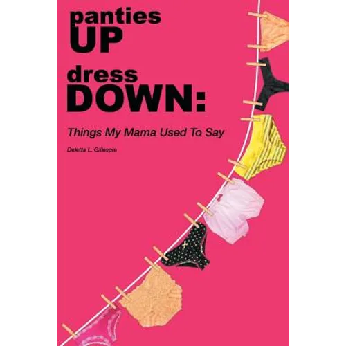 panties UP dress DOWN: Things My Mama Used To Say - Paperback