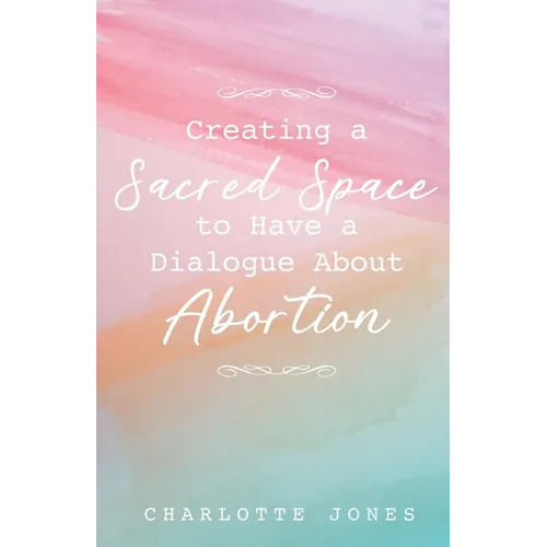 Creating a Sacred Space to Have a Dialogue about Abortion - Paperback