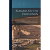 Remarks On The Parthenon: Being The Result Of Studies And Inquiries Connected With The Production Of Two Models Of That Noble Building - Hardcover
