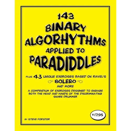 143 Binary Algorhythms applied to paradiddles plus 43 unique exercises based on Ravel's Bolero: A compendium of exercises designed to engage the head - Paperback