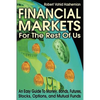 Financial Markets for the Rest of Us: An Easy Guide to Money, Bonds, Futures, Stocks, Options, and Mutual Funds - Paperback