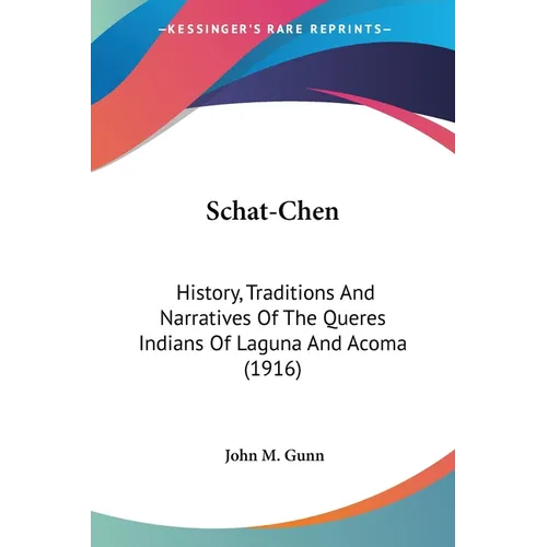 Schat-Chen: History, Traditions And Narratives Of The Queres Indians Of Laguna And Acoma (1916) - Paperback